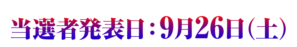 当選者発表日：9月26日（土）