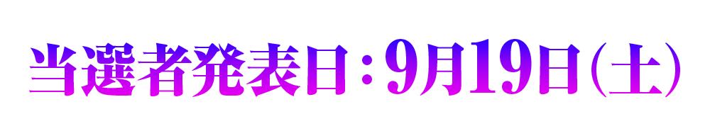 当選者発表日：9月19日(土)