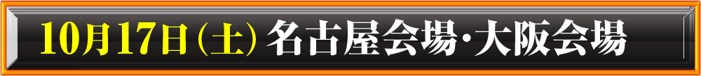 10月17日（土）：名古屋会場・大阪会場